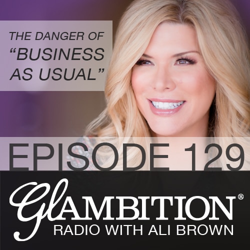 The Danger of "Business as Usual" on Glambition Radio with Ali Brown