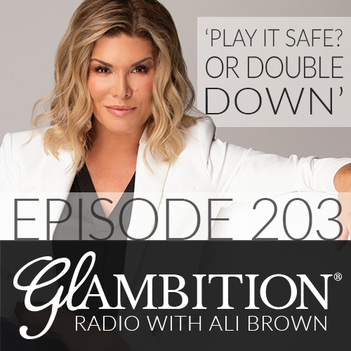 Play It Safe? Or Double Down on Glambition Radio with Ali Brown